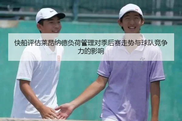 快船评估莱昂纳德负荷管理对季后赛走势与球队竞争力的影响