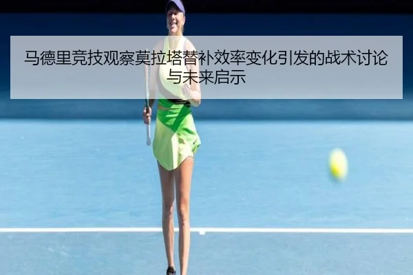 马德里竞技观察莫拉塔替补效率变化引发的战术讨论与未来启示