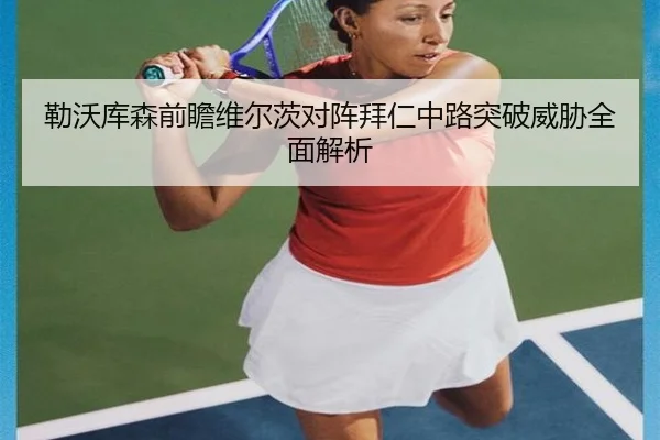 勒沃库森前瞻维尔茨对阵拜仁中路突破威胁全面解析
